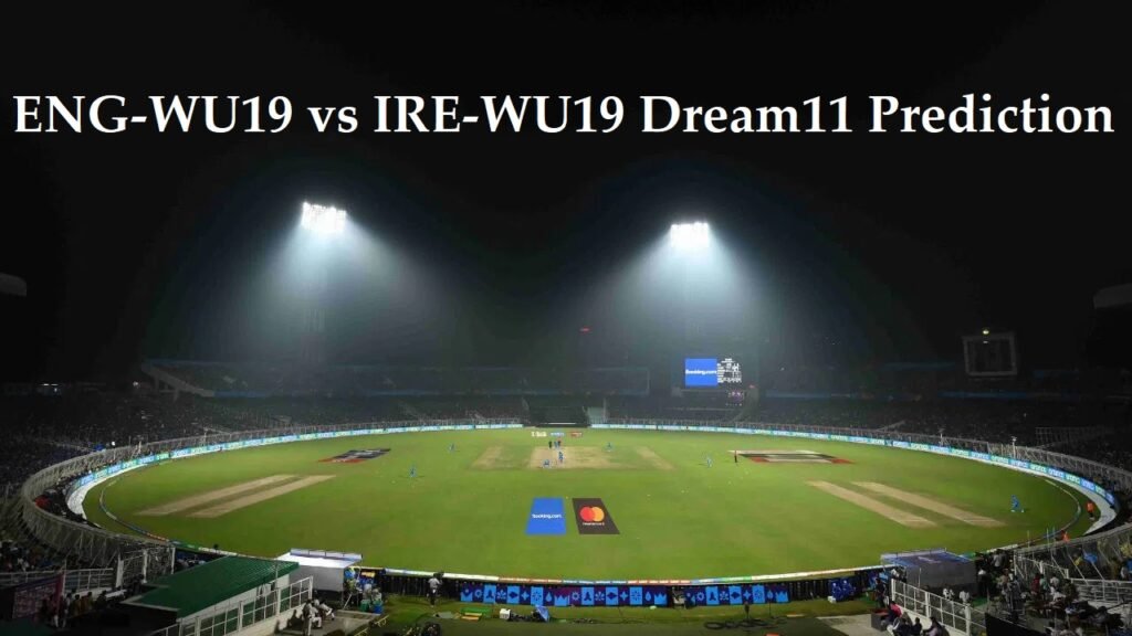 ENG-WU19 vs IRE-WU19 Dream11 Prediction